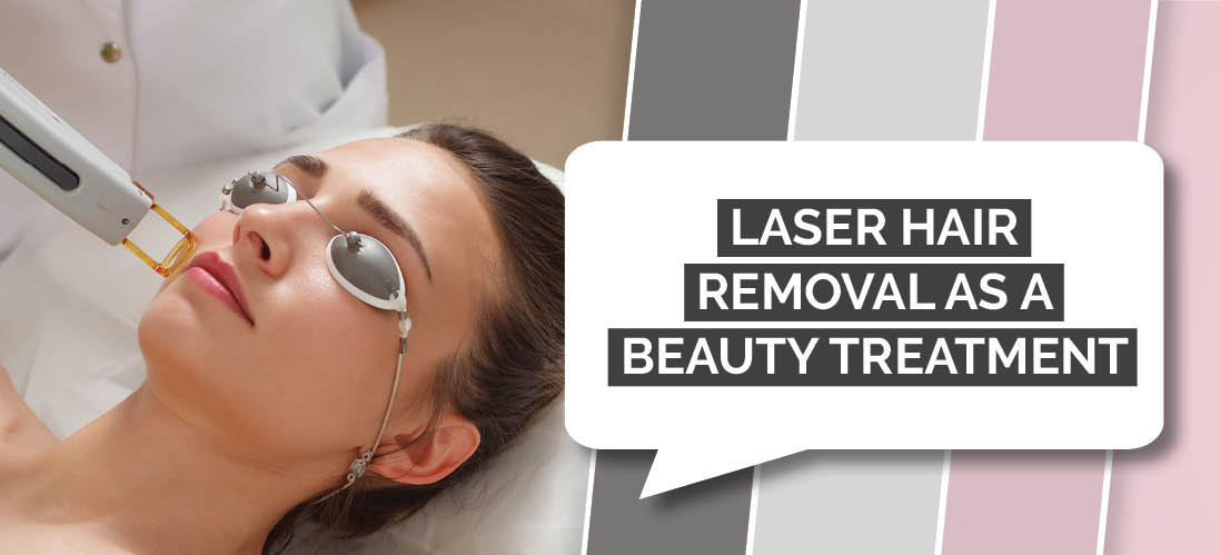 Laser hair removal as a beauty treatment is a popular choice.