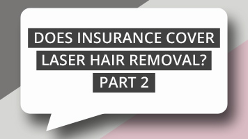 Does Insurance Cover Laser Hair Removal? Part 2