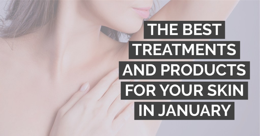 The best treatments and products for your skin in January