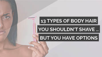 13 types of body hair you shouldn’t shave … but you have options