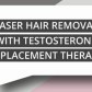 Laser Hair Removal With Testosterone Replacement Therapy